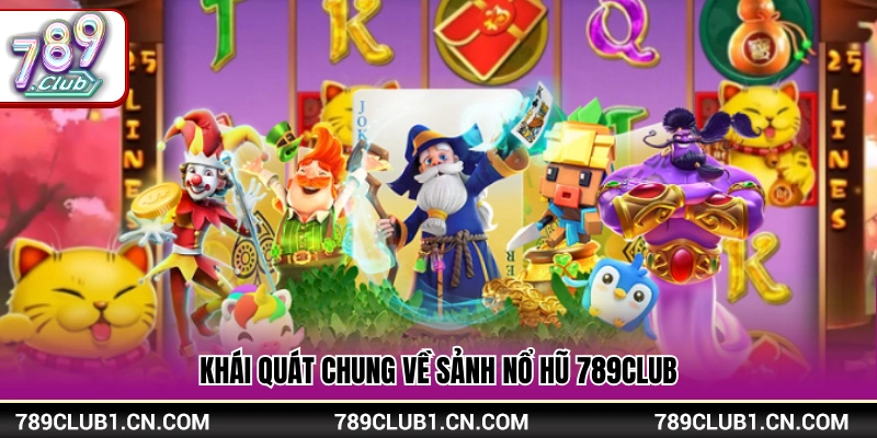 Nổ Hũ 789Club – Sân Chơi Slot Đa Dạng Nhịp Quay Cuốn Hút 1 Vài nét về sảnh chơi nổ hũ 789Club