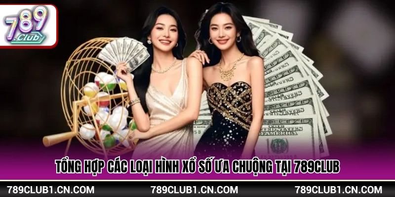 Xổ Số 789Club – Sảnh Quay Số Đa Dạng Kết Quả Rõ Ràng 2 Danh sách các kiểu chơi xổ số 789Club hot