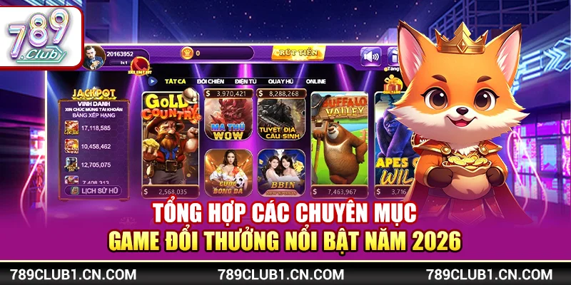 Tổng hợp các chuyên mục game đổi thưởng nổi bật năm 2026 